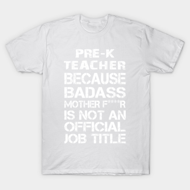 Pre-k Teacher Because Badass Mother F****r Is Not An Official Job Title â€“ T & Accessories T-Shirt-TJ